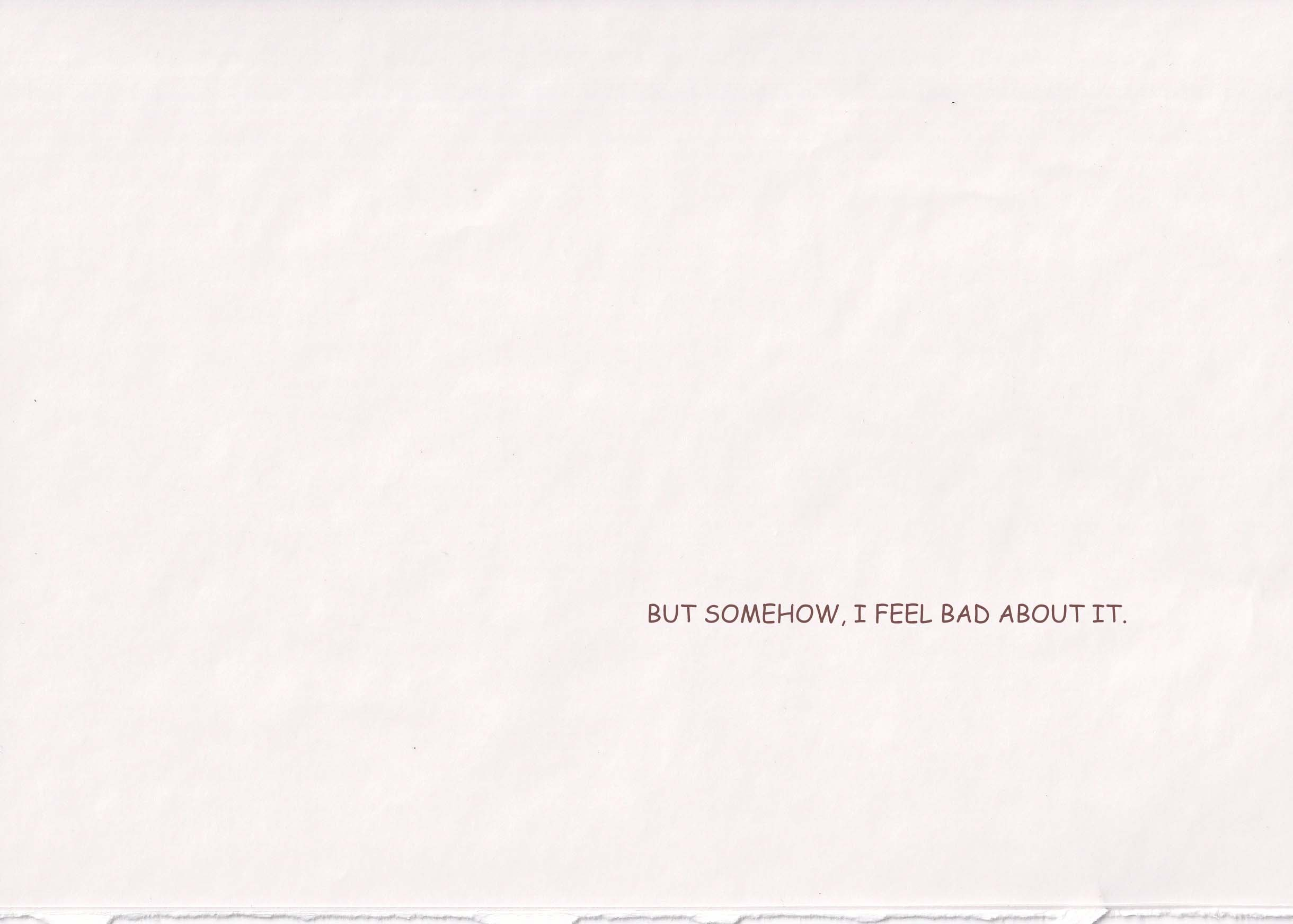 But somehow, I feel bad about it.