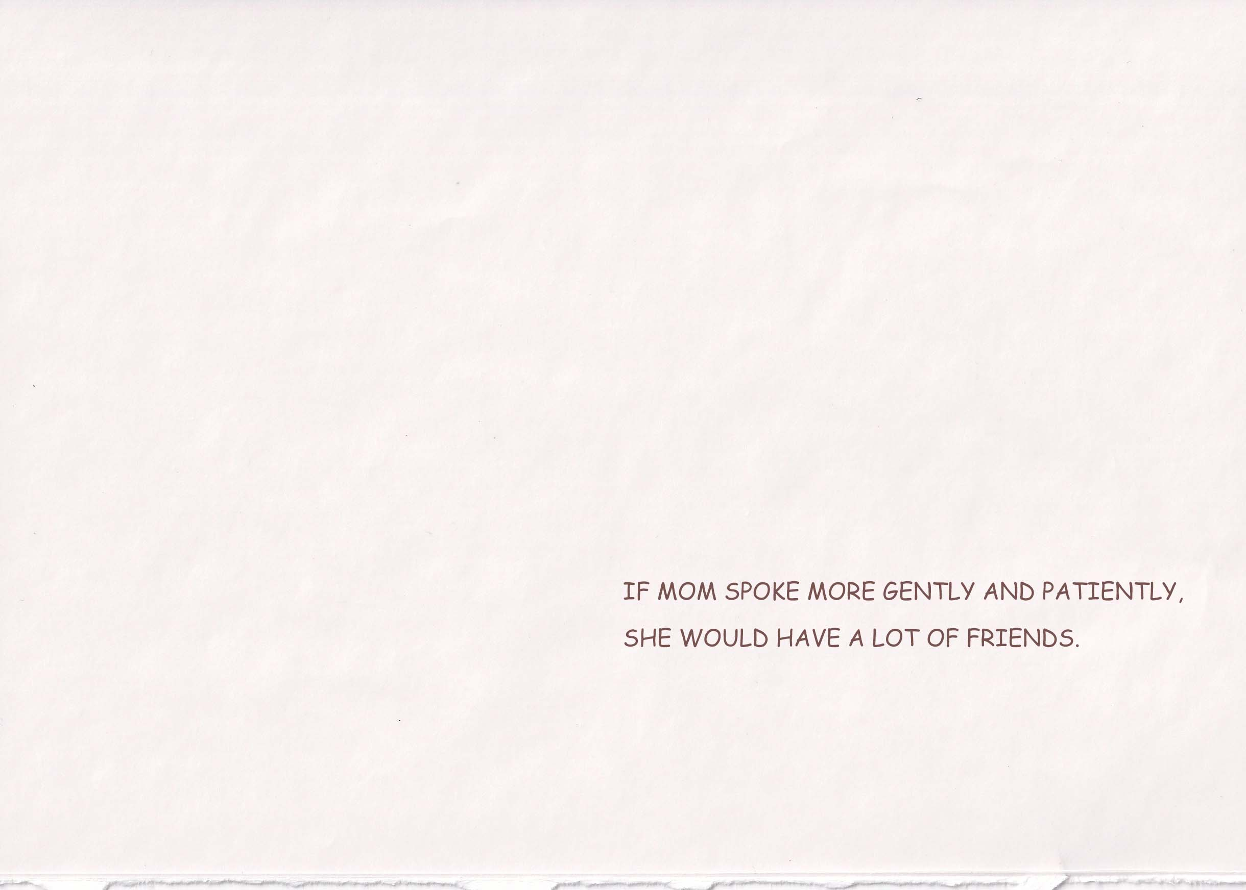 If mom spoke more gently and patiently, she would have a lot of friends. 