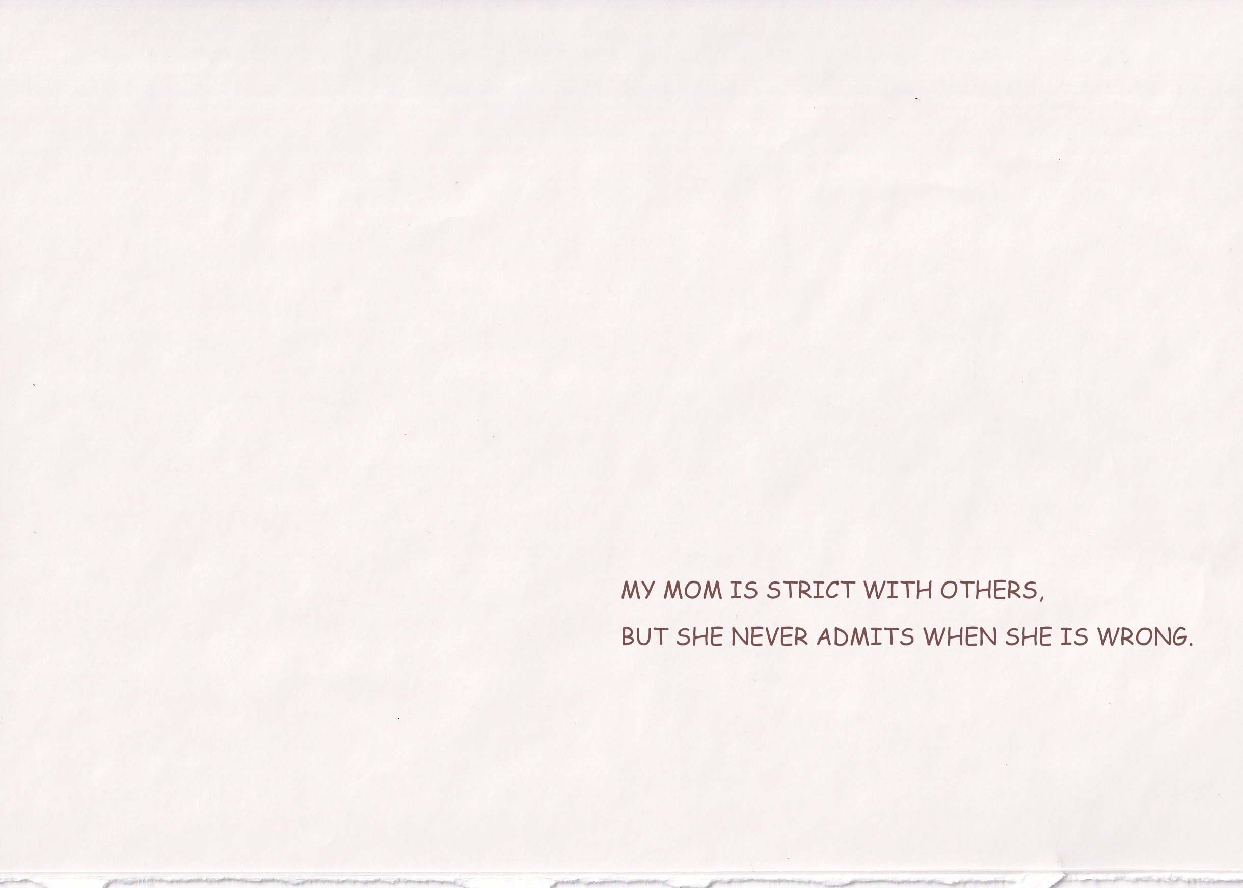 My mom is strict with others, but she never admits when she is wrong. 