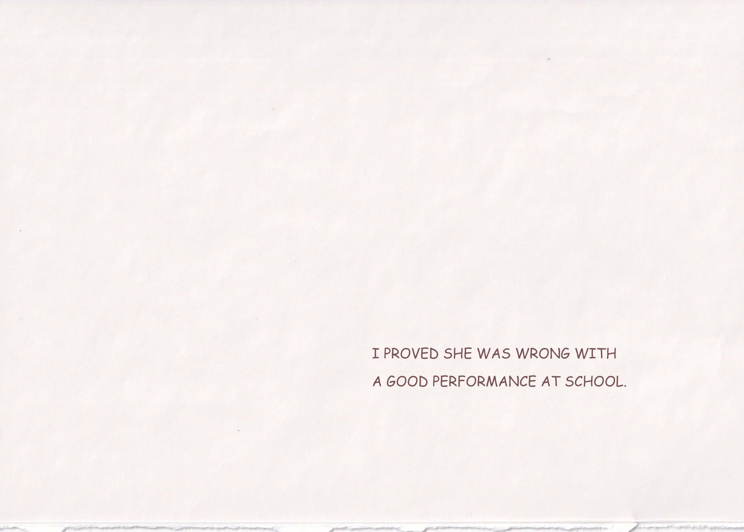 I proved she was wrong with a good performance at school.