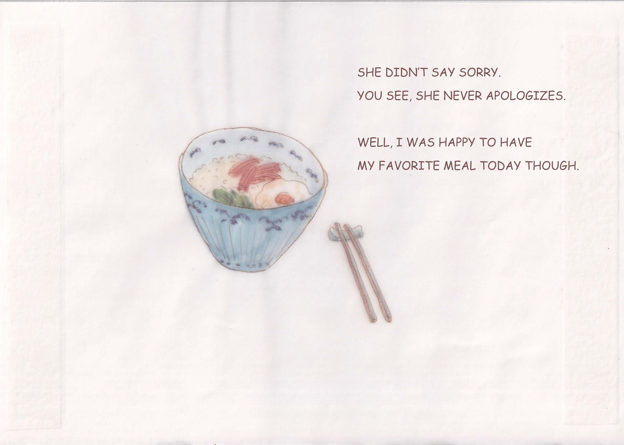 She didn’t say sorry. You see, she never apologizes.  Well, I was happy to have my favorite meal today though. 