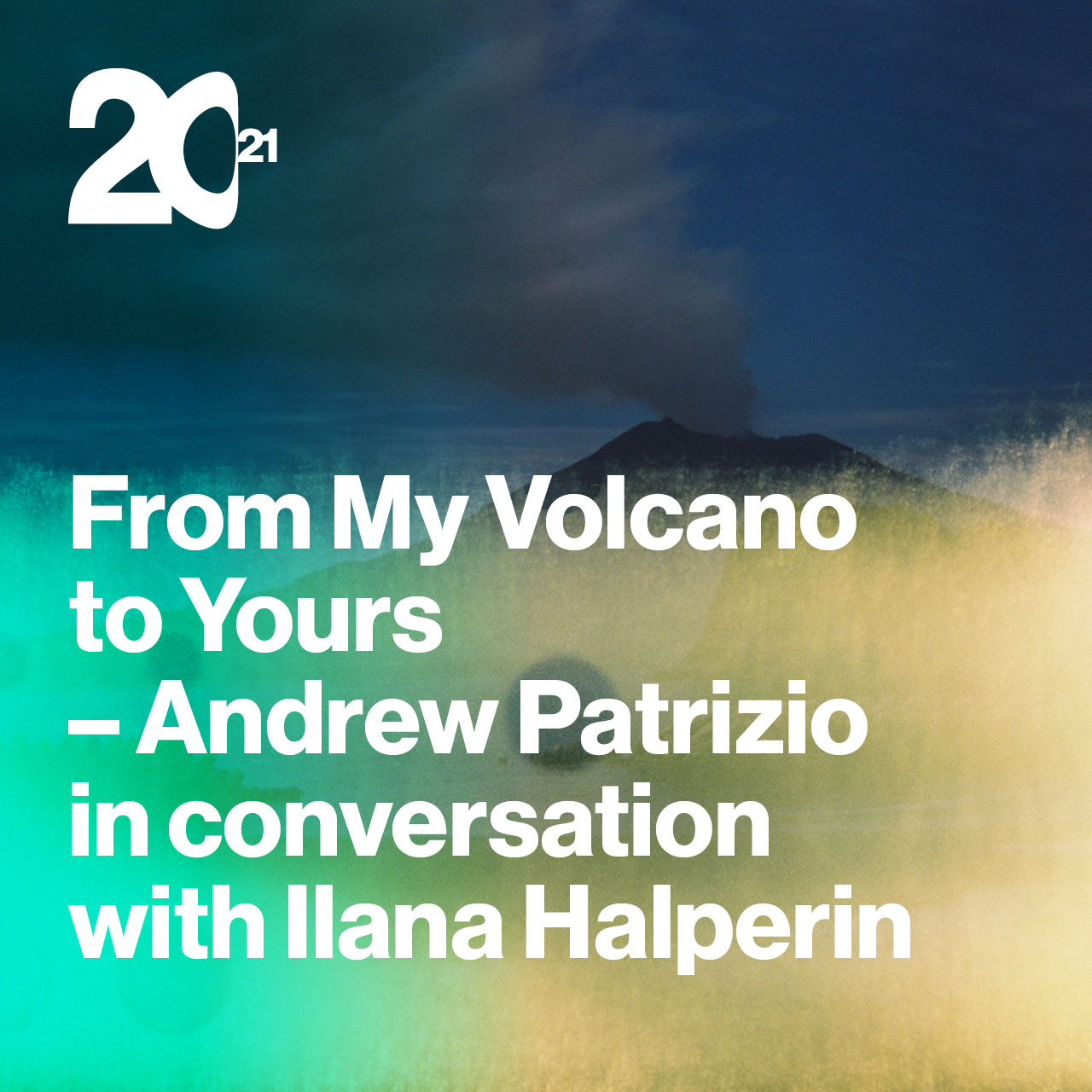 From My Volcano to Yours - Andrew Patrizio in conversation with Ilana Halperin